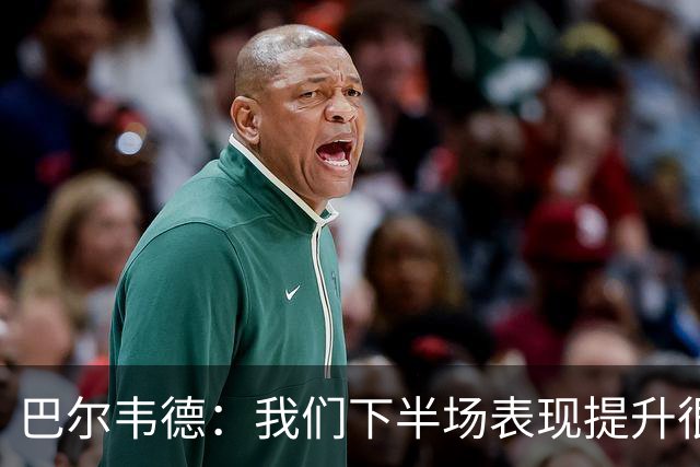 巴尔韦德：我们下半场表现提升很多，展现了球队的风格